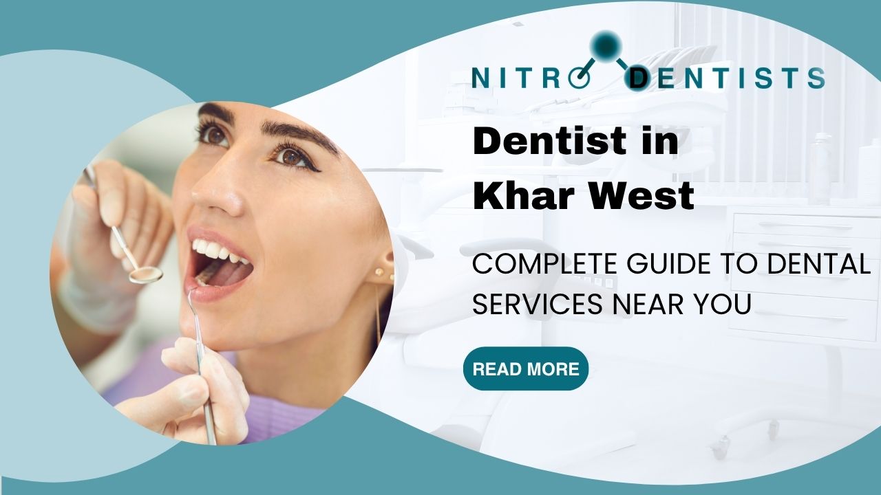 Dentist in Khar West: Complete Guide to Dental Services Near You | Nitro Dentists
