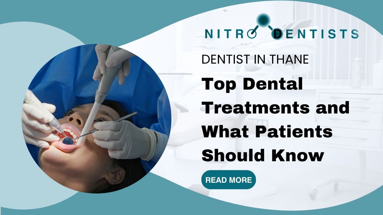 Dentist in Thane: Top Dental Treatments and What Patients Should Know | Nitro Dentists