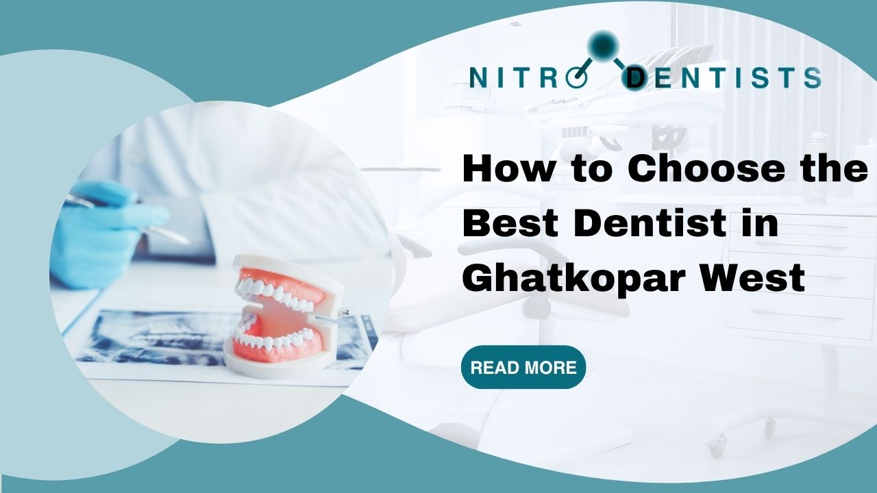 Guide to Choosing a Dentist in Ghatkopar West Mumbai