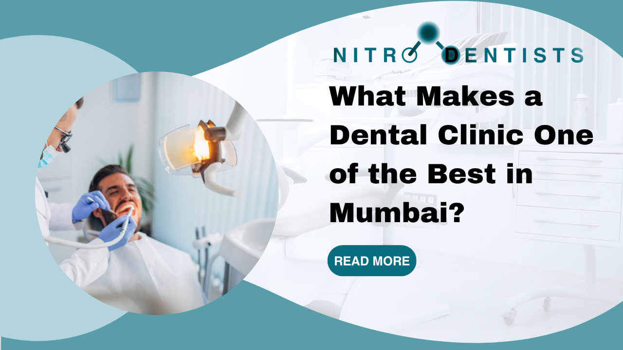 What Makes a Dental Clinic One of the Best in Mumbai? | Nitro Dentists